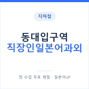 지하철 동대입구역 직장인일본어과외 - 비즈니스 안내 이미지 — 일본어UP 1:1 맞춤 수업, 첫 수업 무료 체험