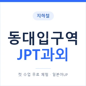 지하철 동대입구역 JPT과외 - 추천 안내 이미지 — 일본어UP 1:1 맞춤 수업, 첫 수업 무료 체험