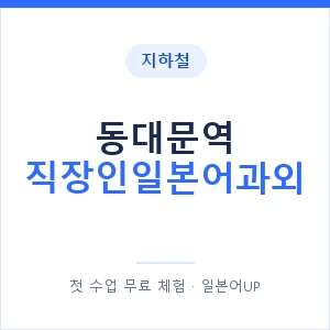 지하철 동대문역 직장인일본어과외 - 비즈니스 안내 이미지 — 일본어UP 1:1 맞춤 수업, 첫 수업 무료 체험