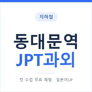 지하철 동대문역 JPT과외 - 추천 안내 이미지 — 일본어UP 1:1 맞춤 수업, 첫 수업 무료 체험