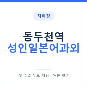 지하철 동두천역 성인일본어과외 - 일본어회화 추천 안내 이미지 — 일본어UP 1:1 맞춤 수업, 첫 수업 무료 체험