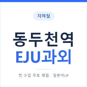지하철 동두천역 EJU과외 - 추천 안내 이미지 — 일본어UP 1:1 맞춤 수업, 첫 수업 무료 체험