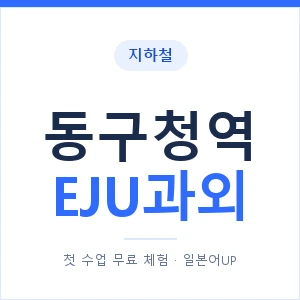 지하철 동구청역 EJU과외 - 추천 안내 이미지 — 일본어UP 1:1 맞춤 수업, 첫 수업 무료 체험