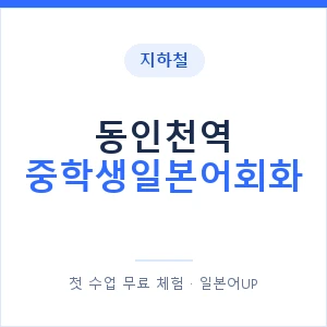 지하철 동인천역 중학생일본어회화 - 추천 안내 이미지 — 일본어UP 1:1 맞춤 수업, 첫 수업 무료 체험