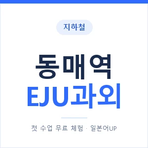 지하철 동매역 EJU과외 - 추천 안내 이미지 — 일본어UP 1:1 맞춤 수업, 첫 수업 무료 체험