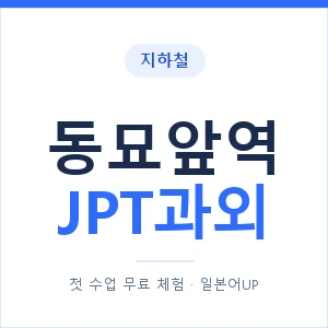 지하철 동묘앞역 JPT과외 - 추천 안내 이미지 — 일본어UP 1:1 맞춤 수업, 첫 수업 무료 체험