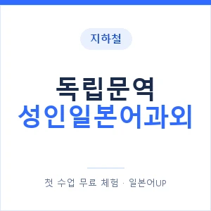 지하철 독립문역 성인일본어과외 - 일본어회화 추천 안내 이미지 — 일본어UP 1:1 맞춤 수업, 첫 수업 무료 체험