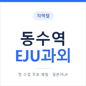 지하철 동수역 EJU과외 - 추천 안내 이미지 — 일본어UP 1:1 맞춤 수업, 첫 수업 무료 체험