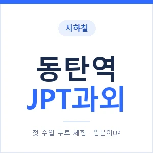 지하철 동탄역 JPT과외 - 추천 안내 이미지 — 일본어UP 1:1 맞춤 수업, 첫 수업 무료 체험