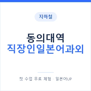 지하철 동의대역 직장인일본어과외 - 비즈니스 안내 이미지 — 일본어UP 1:1 맞춤 수업, 첫 수업 무료 체험