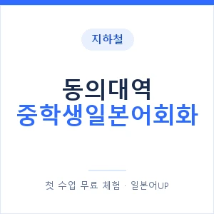 지하철 동의대역 중학생일본어회화 - 추천 안내 이미지 — 일본어UP 1:1 맞춤 수업, 첫 수업 무료 체험