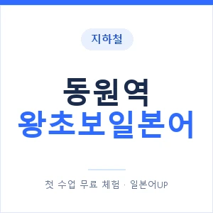 지하철 동원역 왕초보일본어 - 추천 안내 이미지 — 일본어UP 1:1 맞춤 수업, 첫 수업 무료 체험