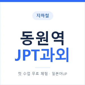 지하철 동원역 JPT과외 - 추천 안내 이미지 — 일본어UP 1:1 맞춤 수업, 첫 수업 무료 체험