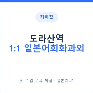지하철 도라산역 1:1 일본어회화과외 - 왕초보부터 안내 이미지 — 일본어UP 1:1 맞춤 수업, 첫 수업 무료 체험