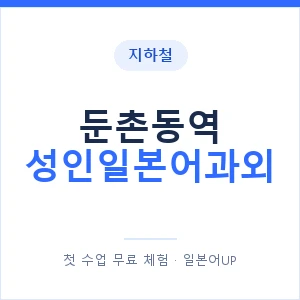 지하철 둔촌동역 성인일본어과외 - 일본어회화 추천 안내 이미지 — 일본어UP 1:1 맞춤 수업, 첫 수업 무료 체험