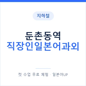 지하철 둔촌동역 직장인일본어과외 - 비즈니스 안내 이미지 — 일본어UP 1:1 맞춤 수업, 첫 수업 무료 체험