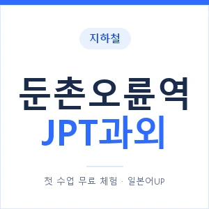 지하철 둔촌오륜역 JPT과외 - 추천 안내 이미지 — 일본어UP 1:1 맞춤 수업, 첫 수업 무료 체험