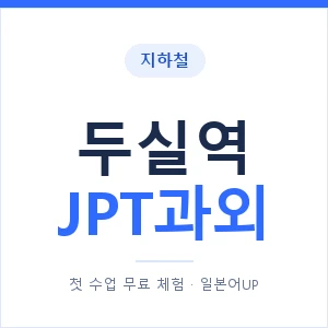 지하철 두실역 JPT과외 - 추천 안내 이미지 — 일본어UP 1:1 맞춤 수업, 첫 수업 무료 체험