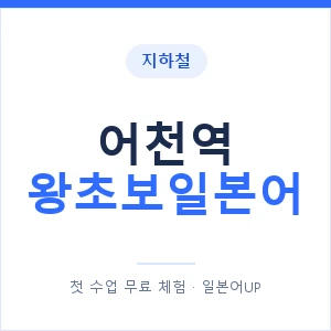 지하철 어천역 왕초보일본어 - 추천 안내 이미지 — 일본어UP 1:1 맞춤 수업, 첫 수업 무료 체험