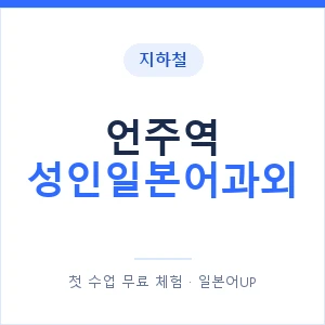 지하철 언주역 성인일본어과외 - 일본어회화 추천 안내 이미지 — 일본어UP 1:1 맞춤 수업, 첫 수업 무료 체험