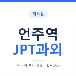 지하철 언주역 JPT과외 - 추천 안내 이미지 — 일본어UP 1:1 맞춤 수업, 첫 수업 무료 체험