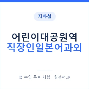 지하철 어린이대공원역 직장인일본어과외 - 비즈니스 안내 이미지 — 일본어UP 1:1 맞춤 수업, 첫 수업 무료 체험