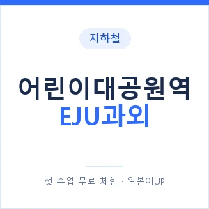 지하철 어린이대공원역 EJU과외 - 추천 안내 이미지 — 일본어UP 1:1 맞춤 수업, 첫 수업 무료 체험