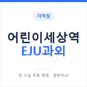 지하철 어린이세상역 EJU과외 - 추천 안내 이미지 — 일본어UP 1:1 맞춤 수업, 첫 수업 무료 체험