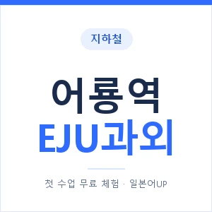 지하철 어룡역 EJU과외 - 추천 안내 이미지 — 일본어UP 1:1 맞춤 수업, 첫 수업 무료 체험