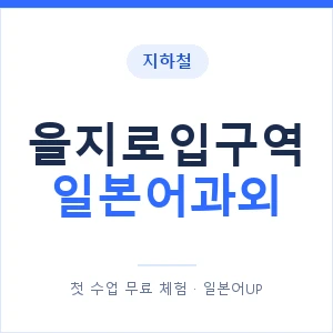 을지로입구역 일본어과외 안내 이미지 — 일본어UP 1:1 맞춤 수업
