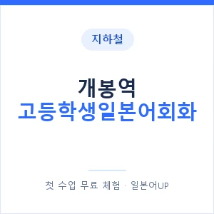 지하철 개봉역 고등학생일본어회화 - 추천 안내 이미지 — 일본어UP 1:1 맞춤 수업, 첫 수업 무료 체험