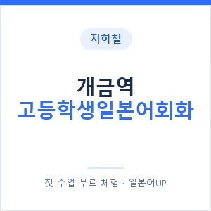 지하철 개금역 고등학생일본어회화 - 추천 안내 이미지 — 일본어UP 1:1 맞춤 수업, 첫 수업 무료 체험