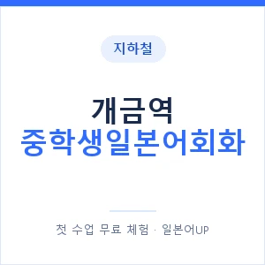 지하철 개금역 중학생일본어회화 - 추천 안내 이미지 — 일본어UP 1:1 맞춤 수업, 첫 수업 무료 체험