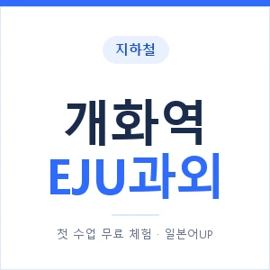 지하철 개화역 EJU과외 - 추천 안내 이미지 — 일본어UP 1:1 맞춤 수업, 첫 수업 무료 체험