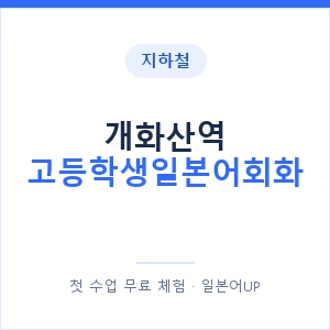 지하철 개화산역 고등학생일본어회화 - 추천 안내 이미지 — 일본어UP 1:1 맞춤 수업, 첫 수업 무료 체험