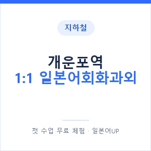 지하철 개운포역 1:1 일본어회화과외 - 왕초보부터 안내 이미지 — 일본어UP 1:1 맞춤 수업, 첫 수업 무료 체험