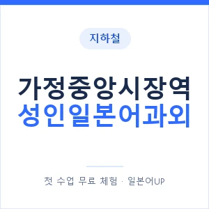 지하철 가정중앙시장역 성인일본어과외 - 일본어회화 추천 안내 이미지 — 일본어UP 1:1 맞춤 수업, 첫 수업 무료 체험