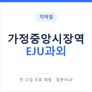 지하철 가정중앙시장역 EJU과외 - 추천 안내 이미지 — 일본어UP 1:1 맞춤 수업, 첫 수업 무료 체험