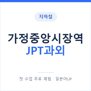 지하철 가정중앙시장역 JPT과외 - 추천 안내 이미지 — 일본어UP 1:1 맞춤 수업, 첫 수업 무료 체험