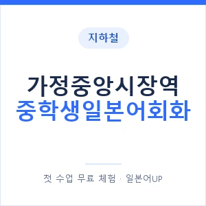 지하철 가정중앙시장역 중학생일본어회화 - 추천 안내 이미지 — 일본어UP 1:1 맞춤 수업, 첫 수업 무료 체험