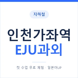 지하철 인천가좌역 EJU과외 - 추천 안내 이미지 — 일본어UP 1:1 맞춤 수업, 첫 수업 무료 체험