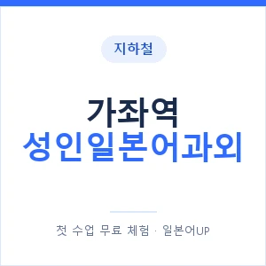 지하철 가좌역 성인일본어과외 - 일본어회화 추천 안내 이미지 — 일본어UP 1:1 맞춤 수업, 첫 수업 무료 체험