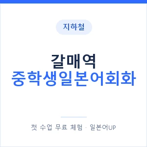 지하철 갈매역 중학생일본어회화 - 추천 안내 이미지 — 일본어UP 1:1 맞춤 수업, 첫 수업 무료 체험