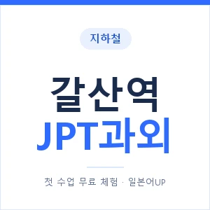 지하철 갈산역 JPT과외 - 추천 안내 이미지 — 일본어UP 1:1 맞춤 수업, 첫 수업 무료 체험