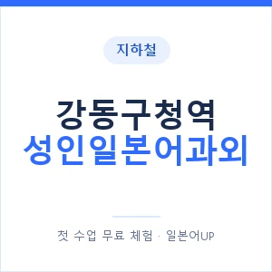 지하철 강동구청역 성인일본어과외 - 일본어회화 추천 안내 이미지 — 일본어UP 1:1 맞춤 수업, 첫 수업 무료 체험