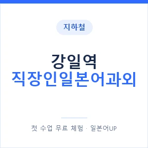 지하철 강일역 직장인일본어과외 - 비즈니스 안내 이미지 — 일본어UP 1:1 맞춤 수업, 첫 수업 무료 체험