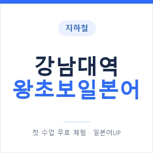 지하철 강남대역 왕초보일본어 - 추천 안내 이미지 — 일본어UP 1:1 맞춤 수업, 첫 수업 무료 체험