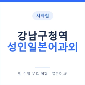 지하철 강남구청역 성인일본어과외 - 일본어회화 추천 안내 이미지 — 일본어UP 1:1 맞춤 수업, 첫 수업 무료 체험