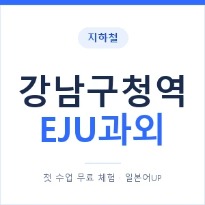 지하철 강남구청역 EJU과외 - 추천 안내 이미지 — 일본어UP 1:1 맞춤 수업, 첫 수업 무료 체험