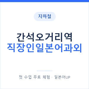 지하철 간석오거리역 직장인일본어과외 - 비즈니스 안내 이미지 — 일본어UP 1:1 맞춤 수업, 첫 수업 무료 체험